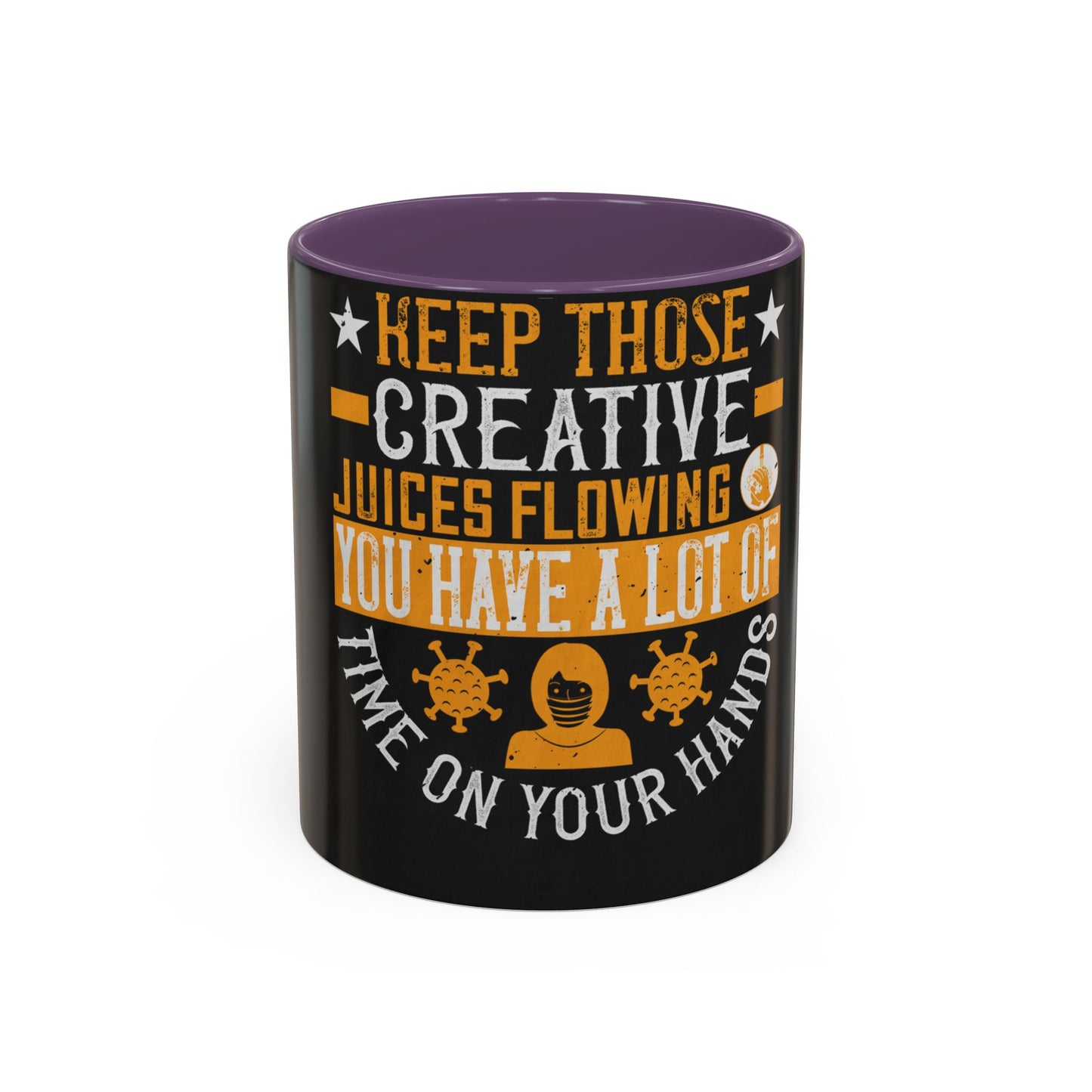 Keep those creative juices flowing. You have a lot of time on your hands! — Accent Mug 11/15oz