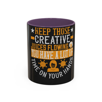 Keep those creative juices flowing. You have a lot of time on your hands! — Accent Mug 11/15oz