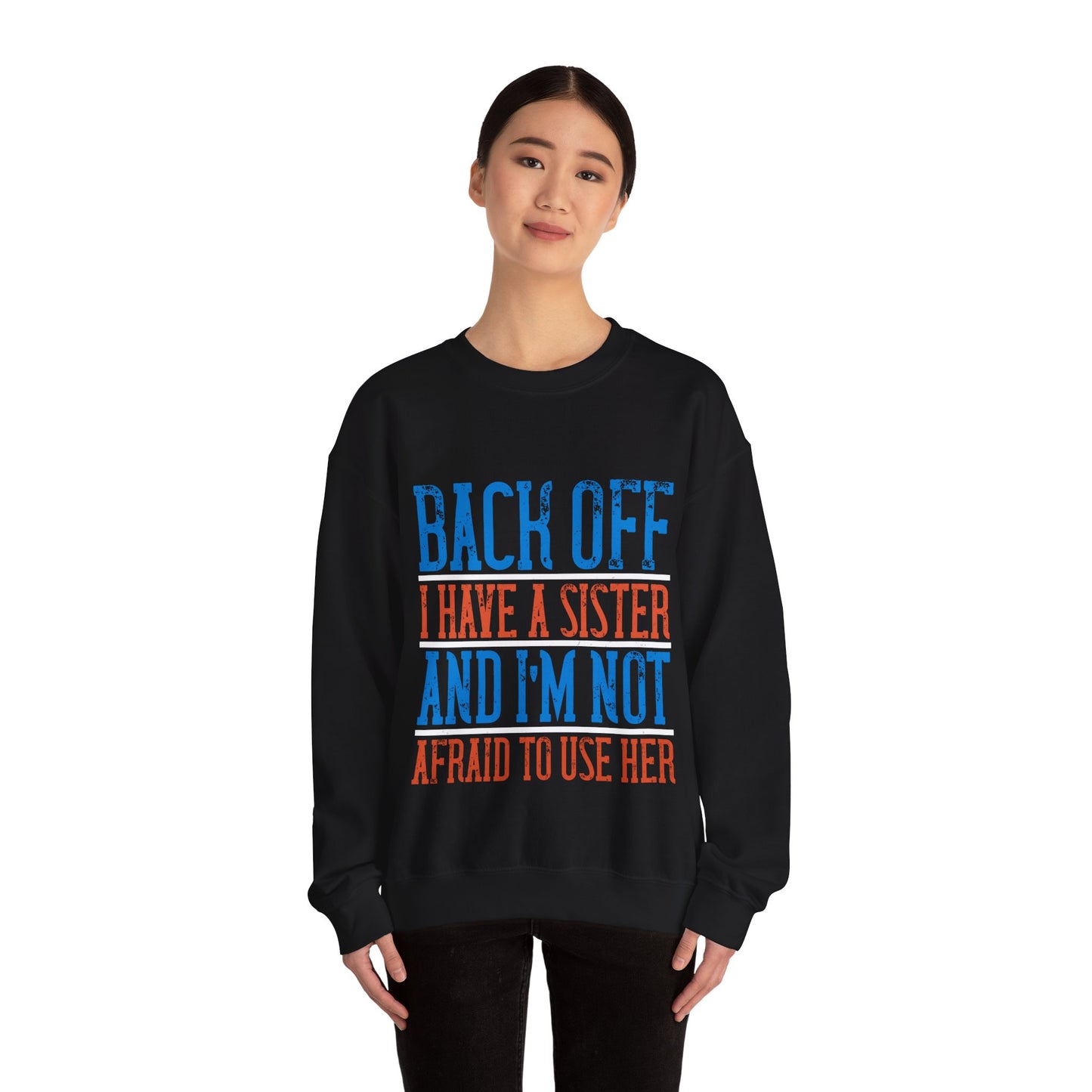 Back off. I have a sister and IΓÇÖm not afraid to use her-01 — Unisex Heavy Blend Crewneck (G18000)