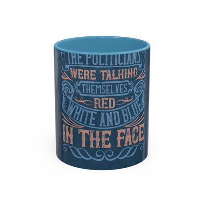 The politicians were talking themselves red, white and blue in the face — Accent Mug 11/15oz