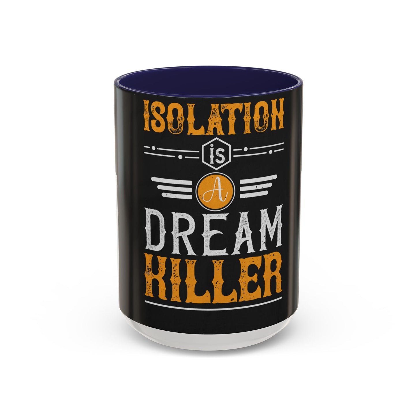 Isolation is a dream killer — Accent Mug 11/15oz