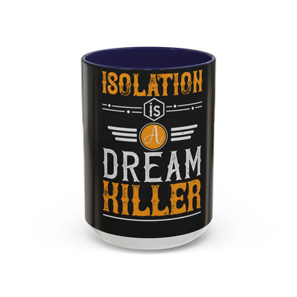 Isolation is a dream killer — Accent Mug 11/15oz