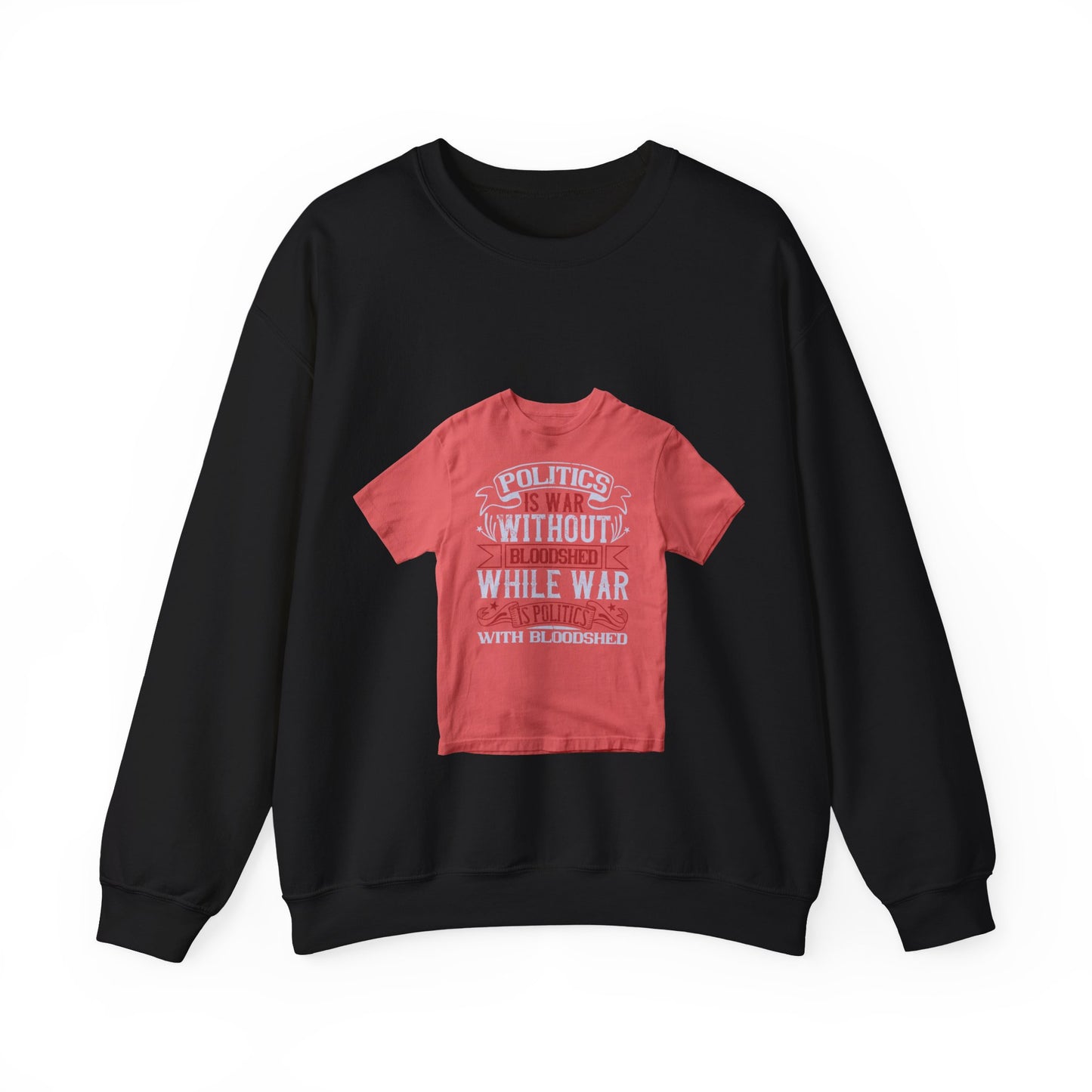 Politics is war without bloodshed, while war is politics with bloodshed — Unisex Heavy Blend Crewneck (G18000)
