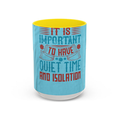 It's important to have quiet time and isolation — Accent Mug 11/15oz