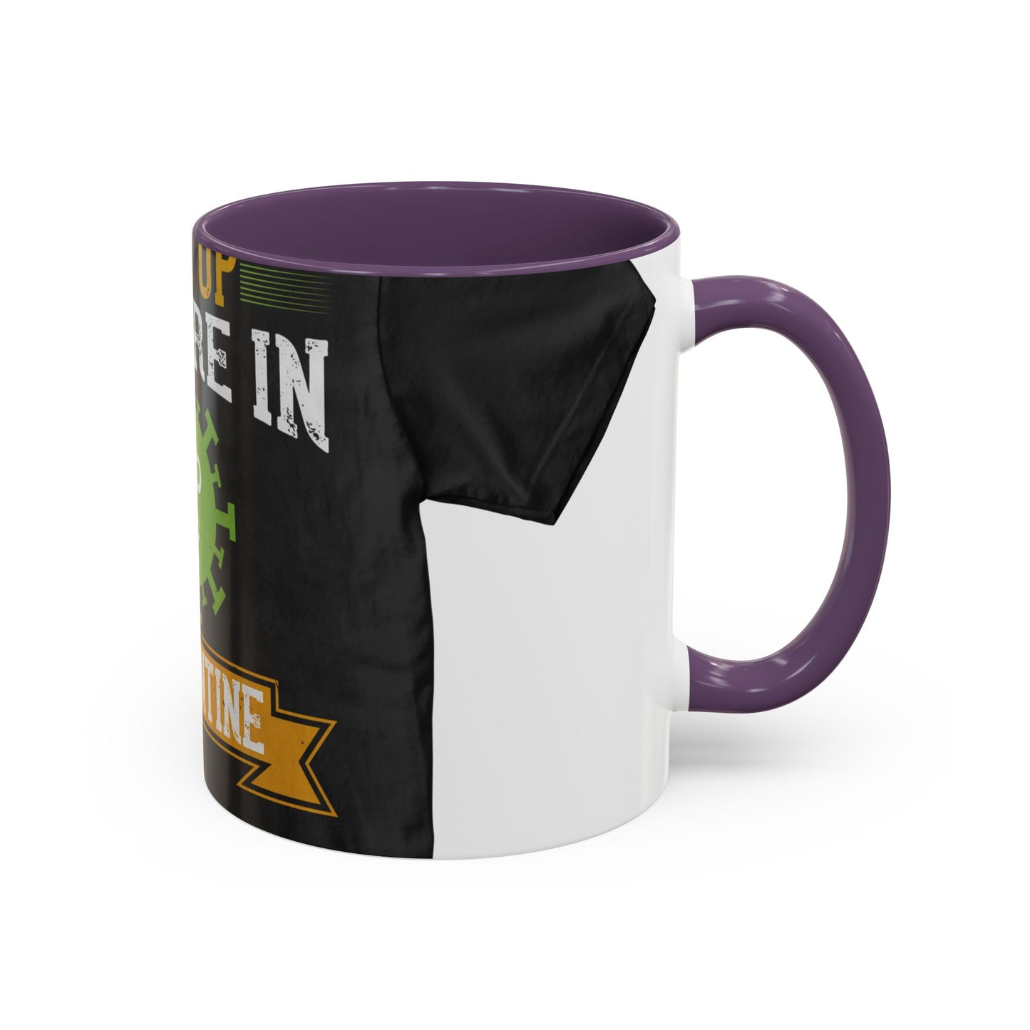 shut up you are in  quarantine — Accent Mug 11/15oz