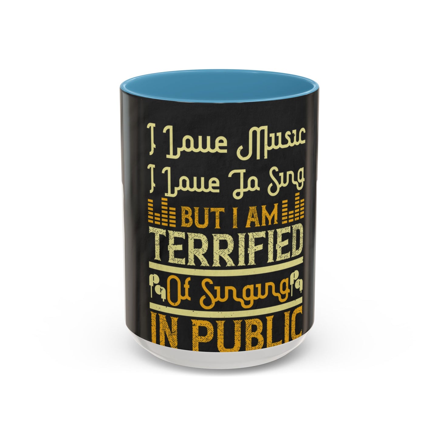 I love music, I love to sing, but I am terrified of singing in public — Accent Mug 11/15oz