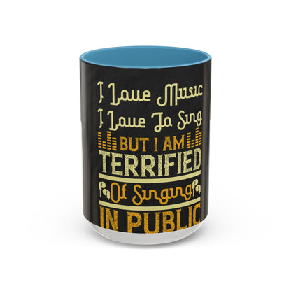 I love music, I love to sing, but I am terrified of singing in public — Accent Mug 11/15oz