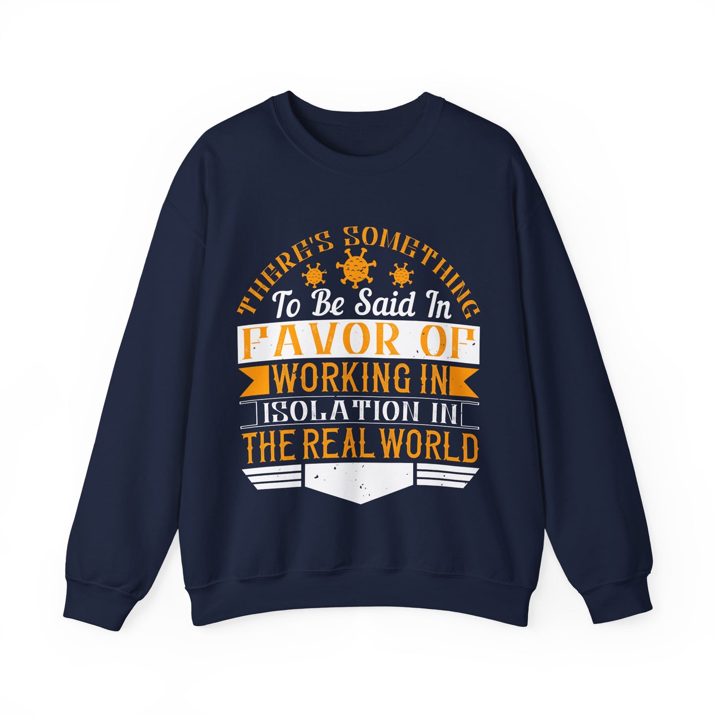 There 's something to be said in favor of working in isolation in the real world-01 — Unisex Heavy Blend Crewneck (G18000)