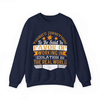 There 's something to be said in favor of working in isolation in the real world-01 — Unisex Heavy Blend Crewneck (G18000)