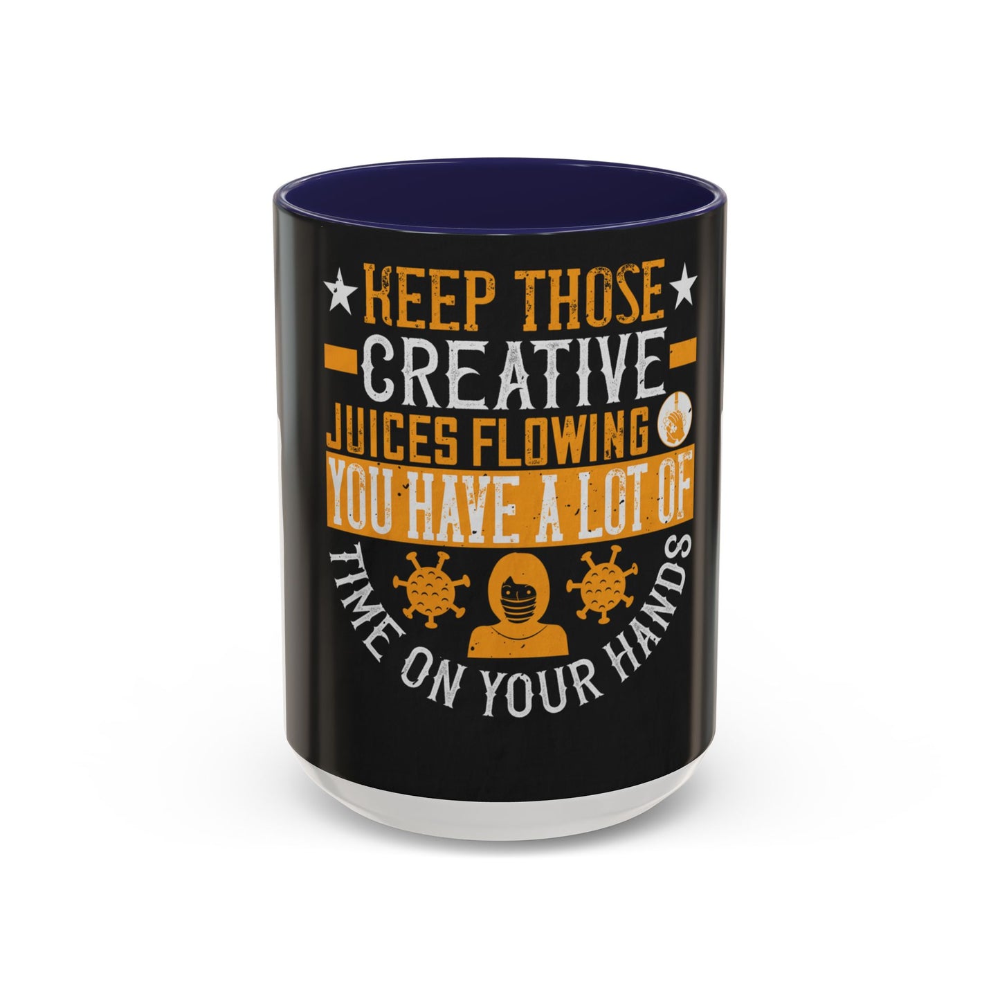 Keep those creative juices flowing. You have a lot of time on your hands! — Accent Mug 11/15oz