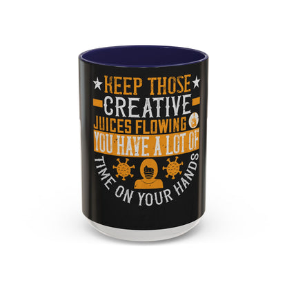Keep those creative juices flowing. You have a lot of time on your hands! — Accent Mug 11/15oz