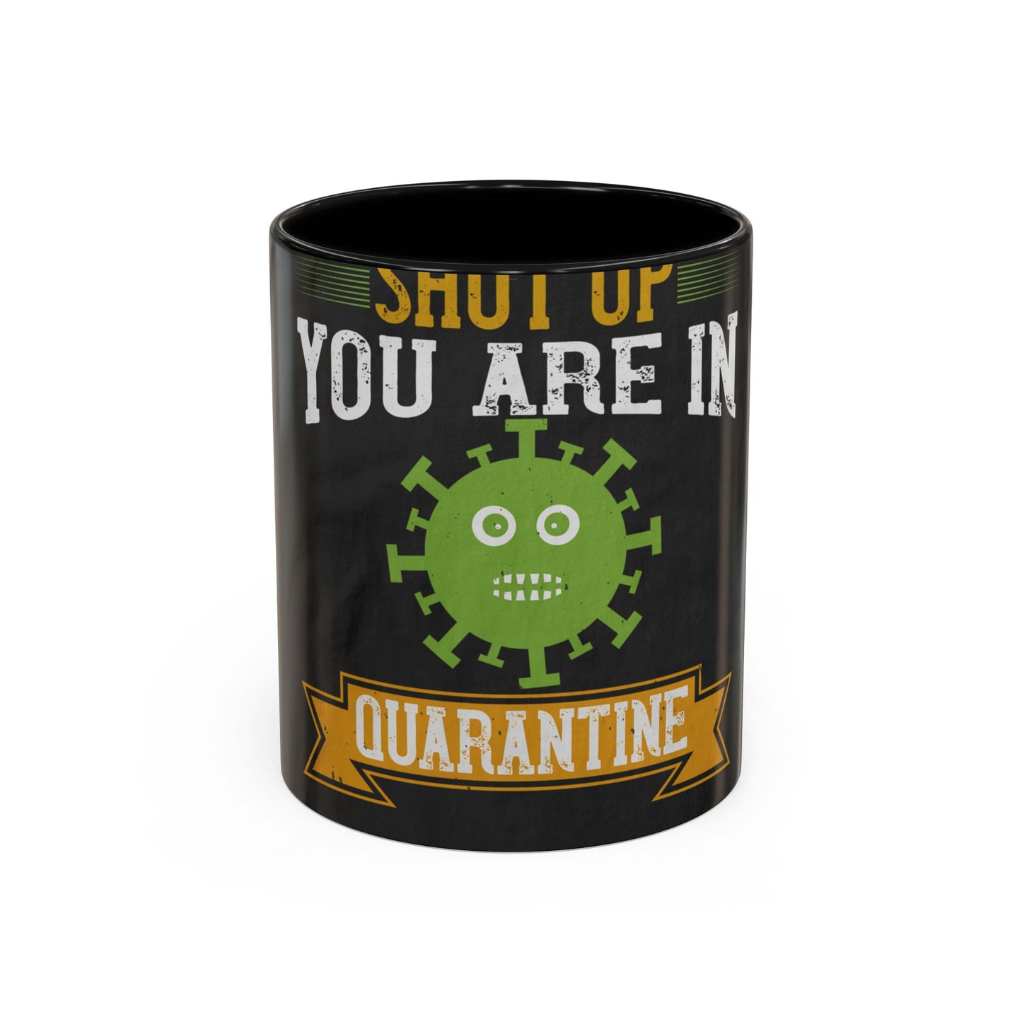 shut up you are in  quarantine — Accent Mug 11/15oz