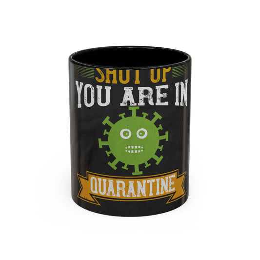 shut up you are in  quarantine — Accent Mug 11/15oz