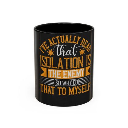 I've actually read that isolation is the enemy, so why do that to myself — Accent Mug 11/15oz