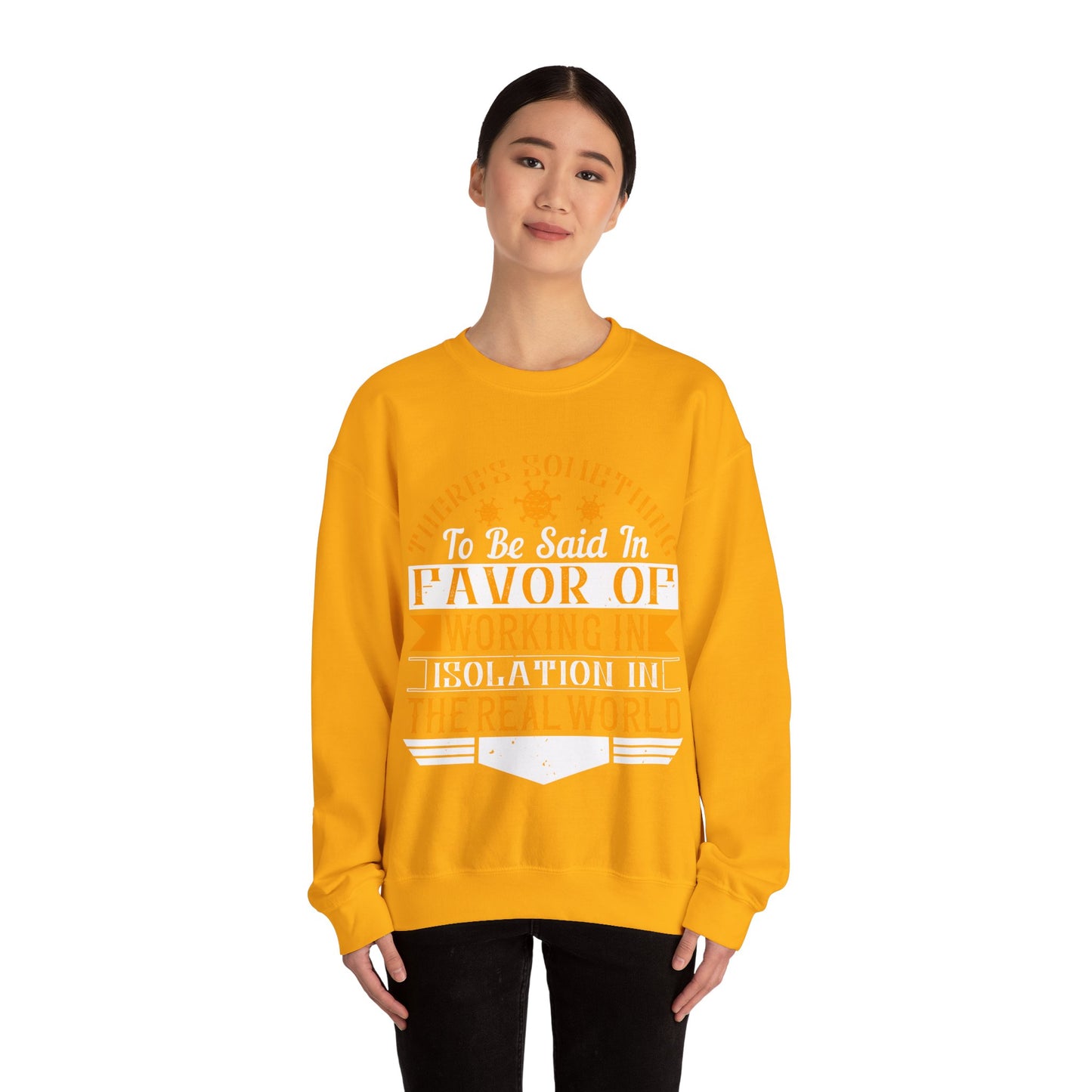There 's something to be said in favor of working in isolation in the real world-01 — Unisex Heavy Blend Crewneck (G18000)