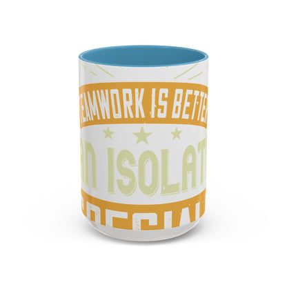 Teamwork is better than isolation, especially for a columnist-01 — Accent Mug 11/15oz