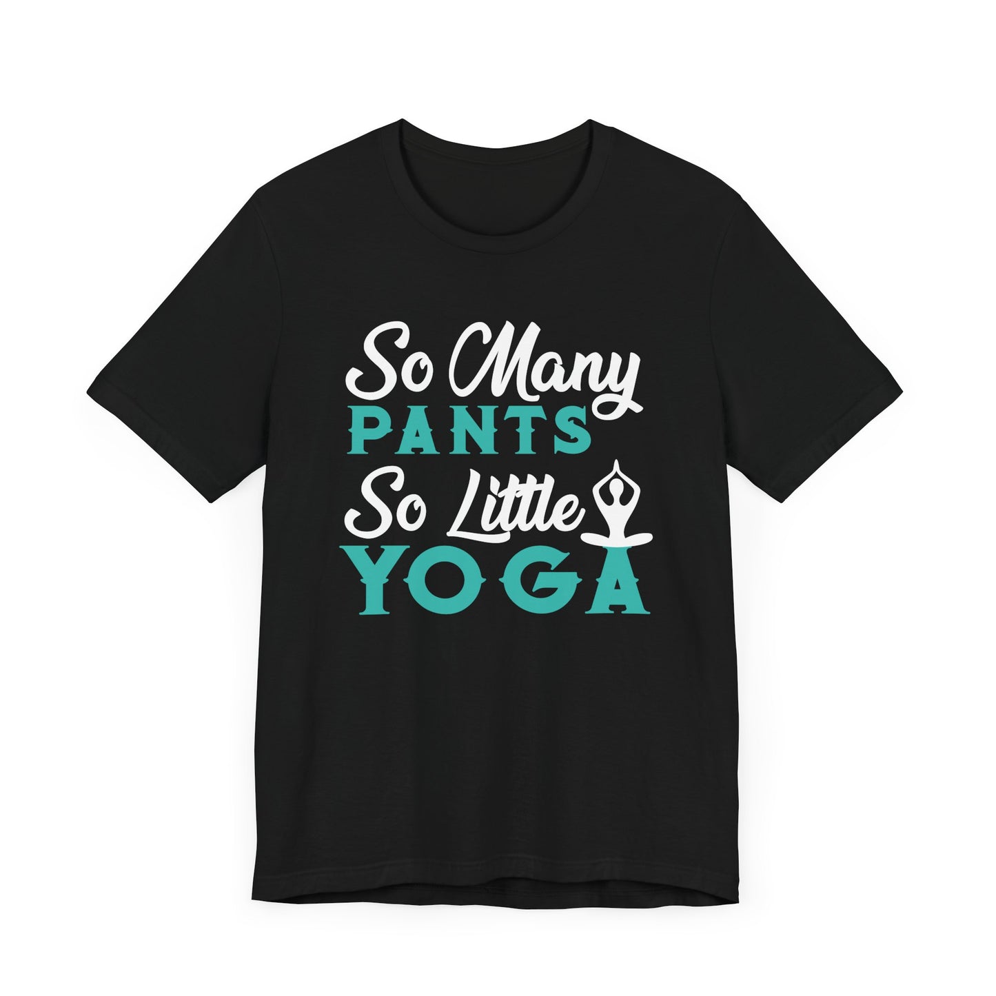So Many Pants So Little Yoga T-shirt, Yoga Tshirt, Relax Shirt, Unisex Shirt, Crewneck Shirt, Short Sleeve Tee, Gift for Him, Gift for Her