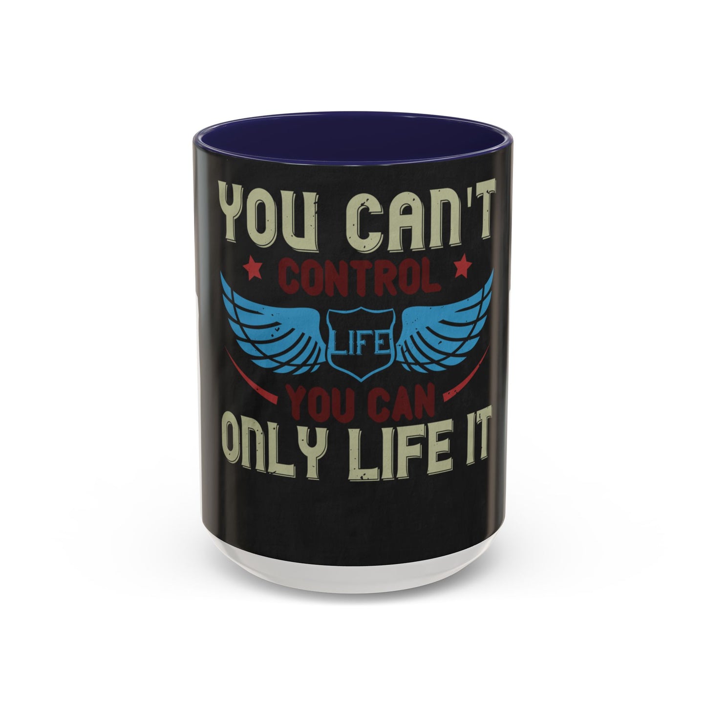 you can't control life you can only life it — Accent Mug 11/15oz