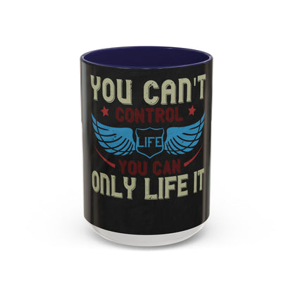you can't control life you can only life it — Accent Mug 11/15oz
