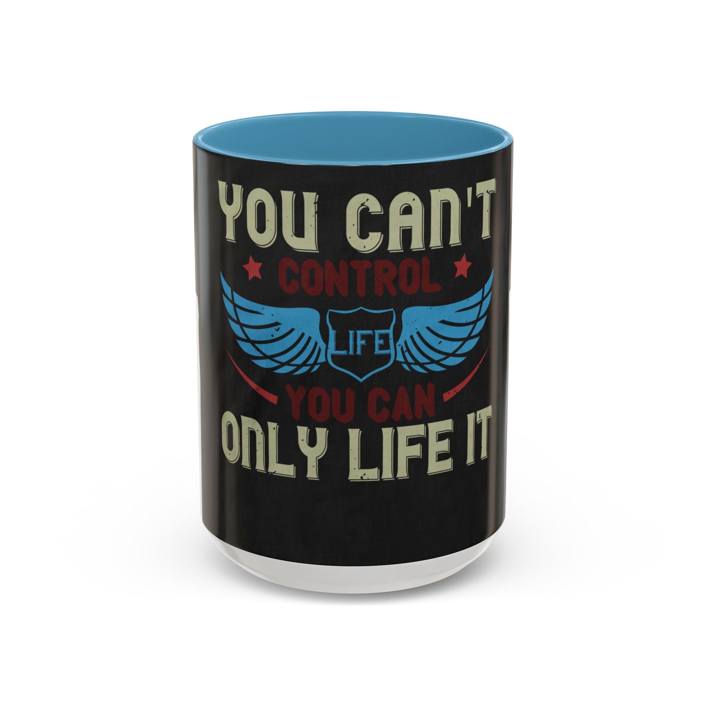 you can't control life you can only life it — Accent Mug 11/15oz