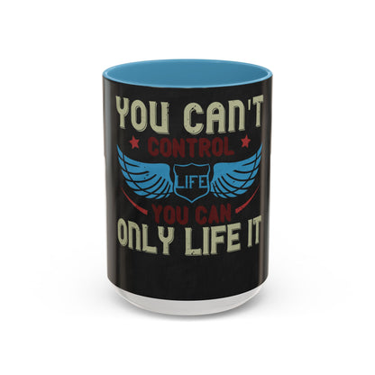 you can't control life you can only life it — Accent Mug 11/15oz