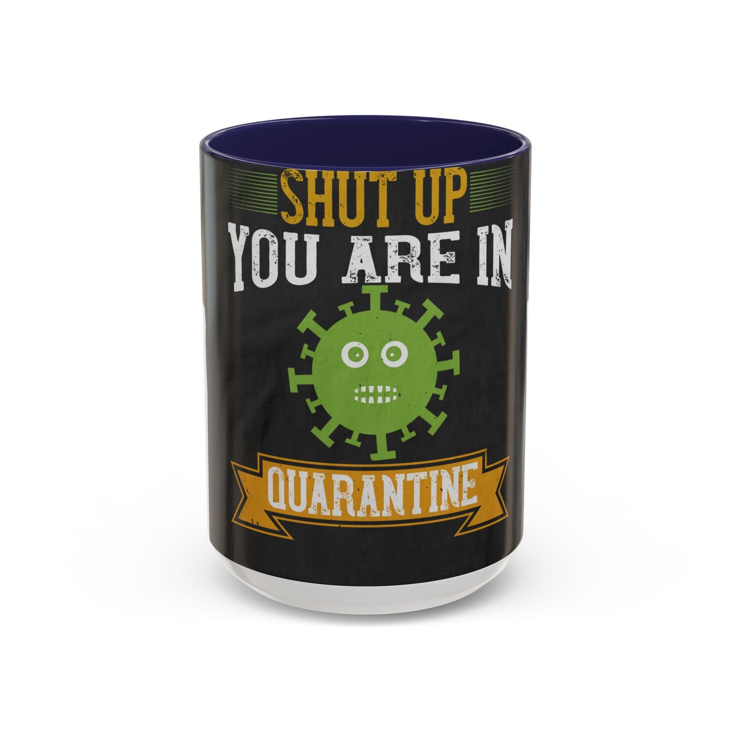 shut up you are in  quarantine — Accent Mug 11/15oz