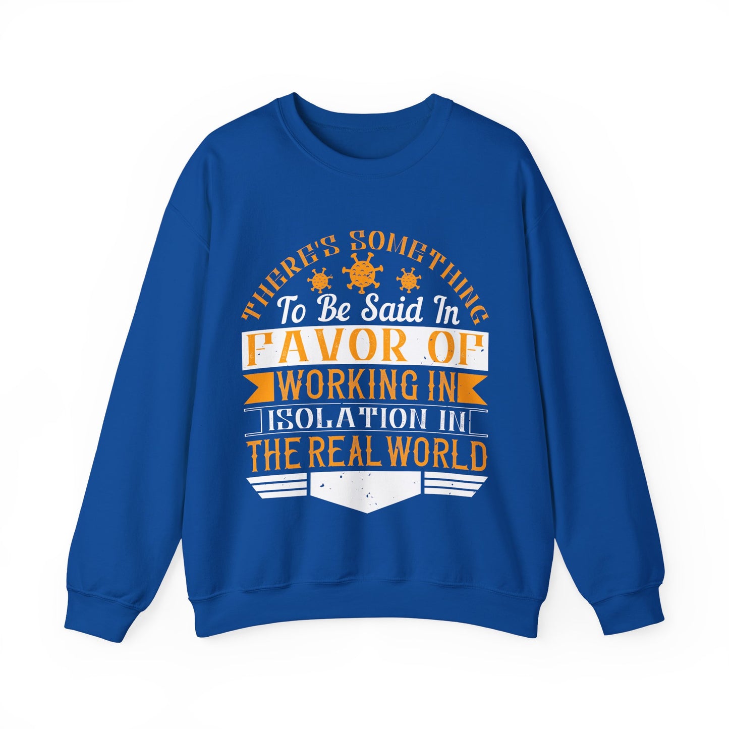 There 's something to be said in favor of working in isolation in the real world-01 — Unisex Heavy Blend Crewneck (G18000)