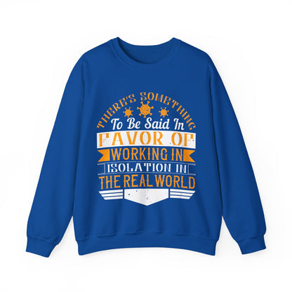 There 's something to be said in favor of working in isolation in the real world-01 — Unisex Heavy Blend Crewneck (G18000)