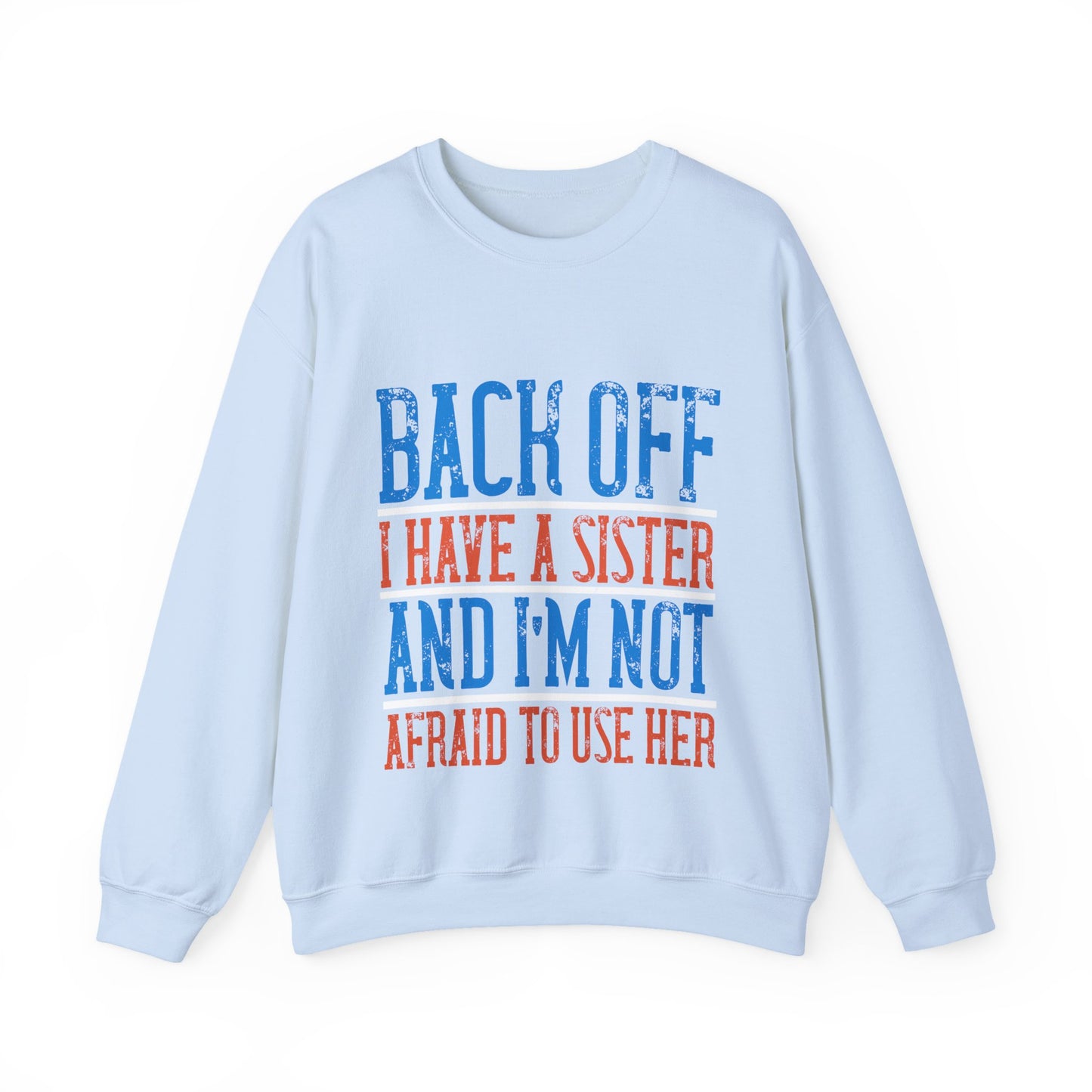 Back off. I have a sister and IΓÇÖm not afraid to use her-01 — Unisex Heavy Blend Crewneck (G18000)