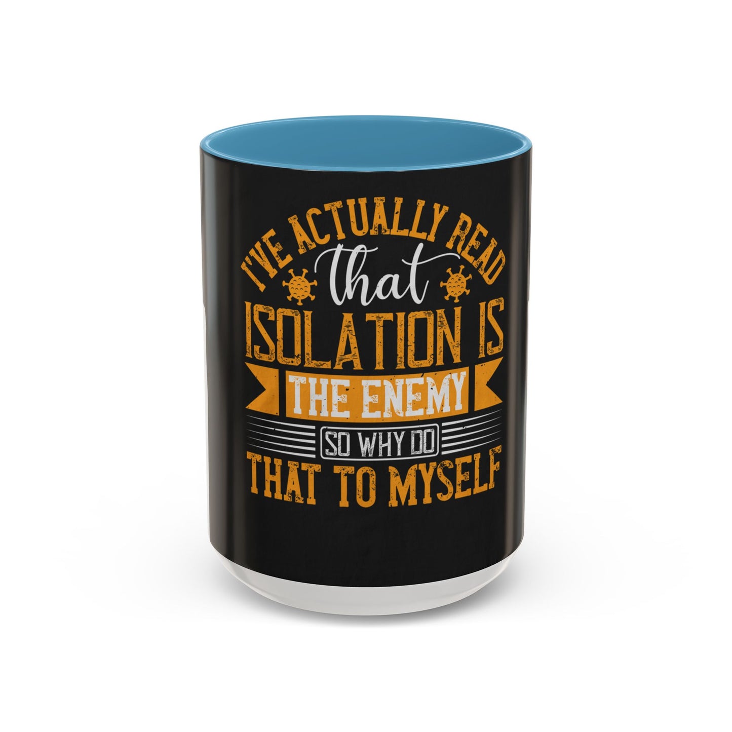 I've actually read that isolation is the enemy, so why do that to myself — Accent Mug 11/15oz