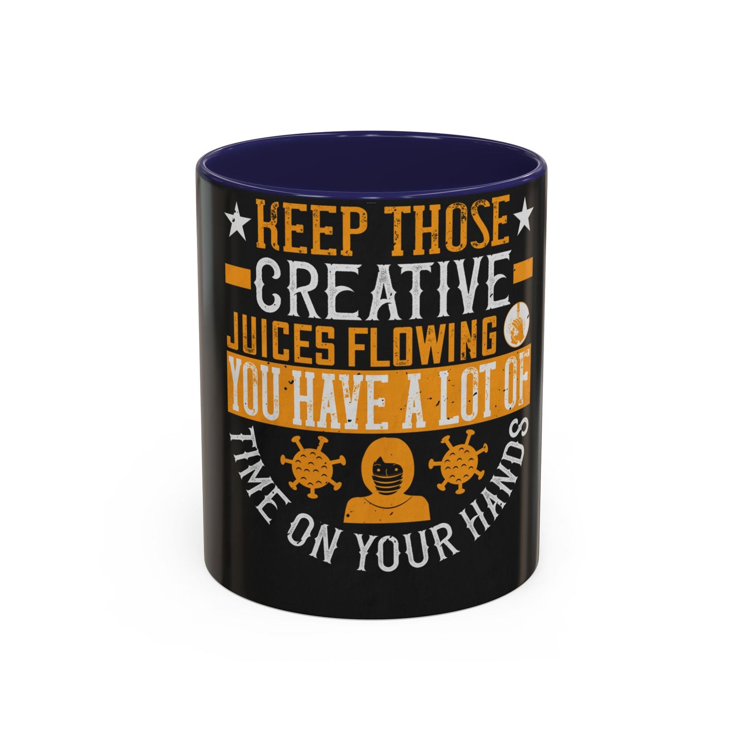 Keep those creative juices flowing. You have a lot of time on your hands! — Accent Mug 11/15oz