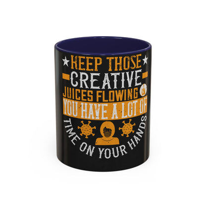 Keep those creative juices flowing. You have a lot of time on your hands! — Accent Mug 11/15oz