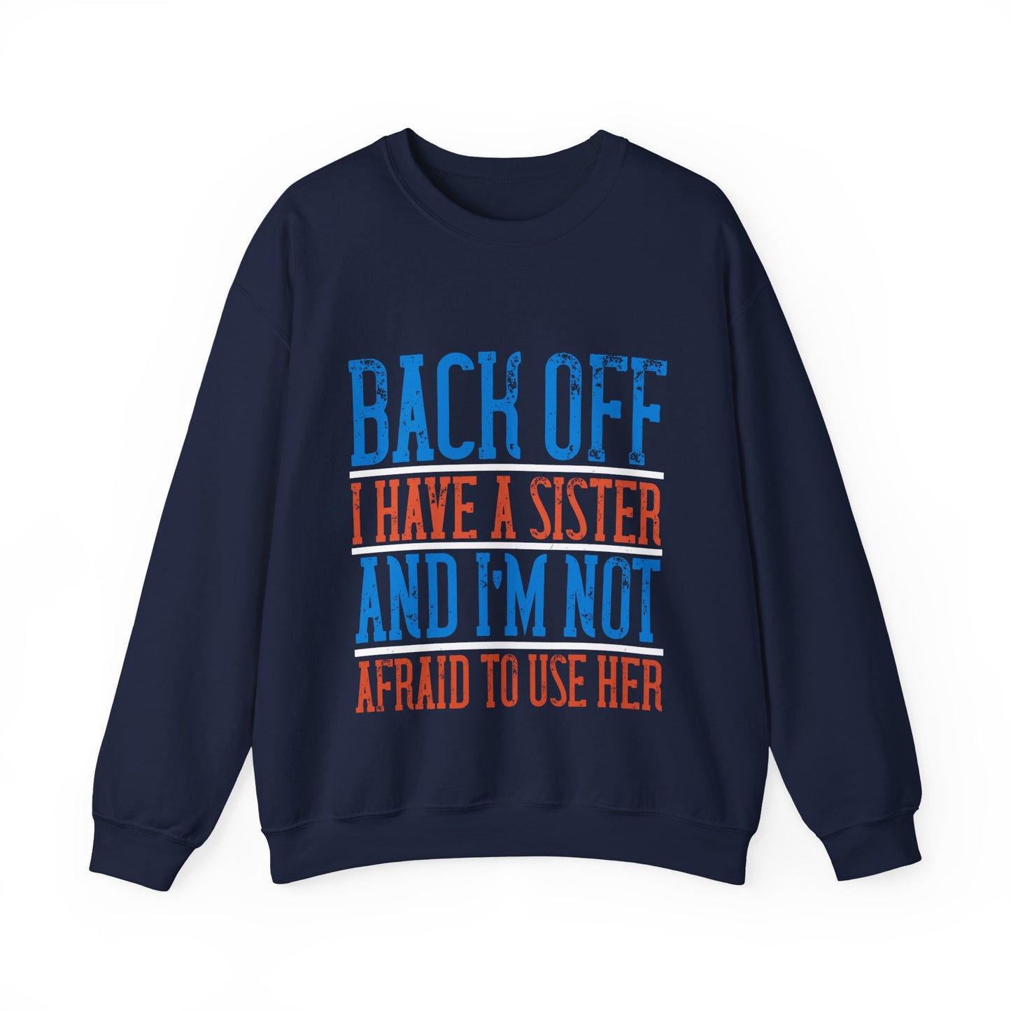 Back off. I have a sister and IΓÇÖm not afraid to use her-01 — Unisex Heavy Blend Crewneck (G18000)