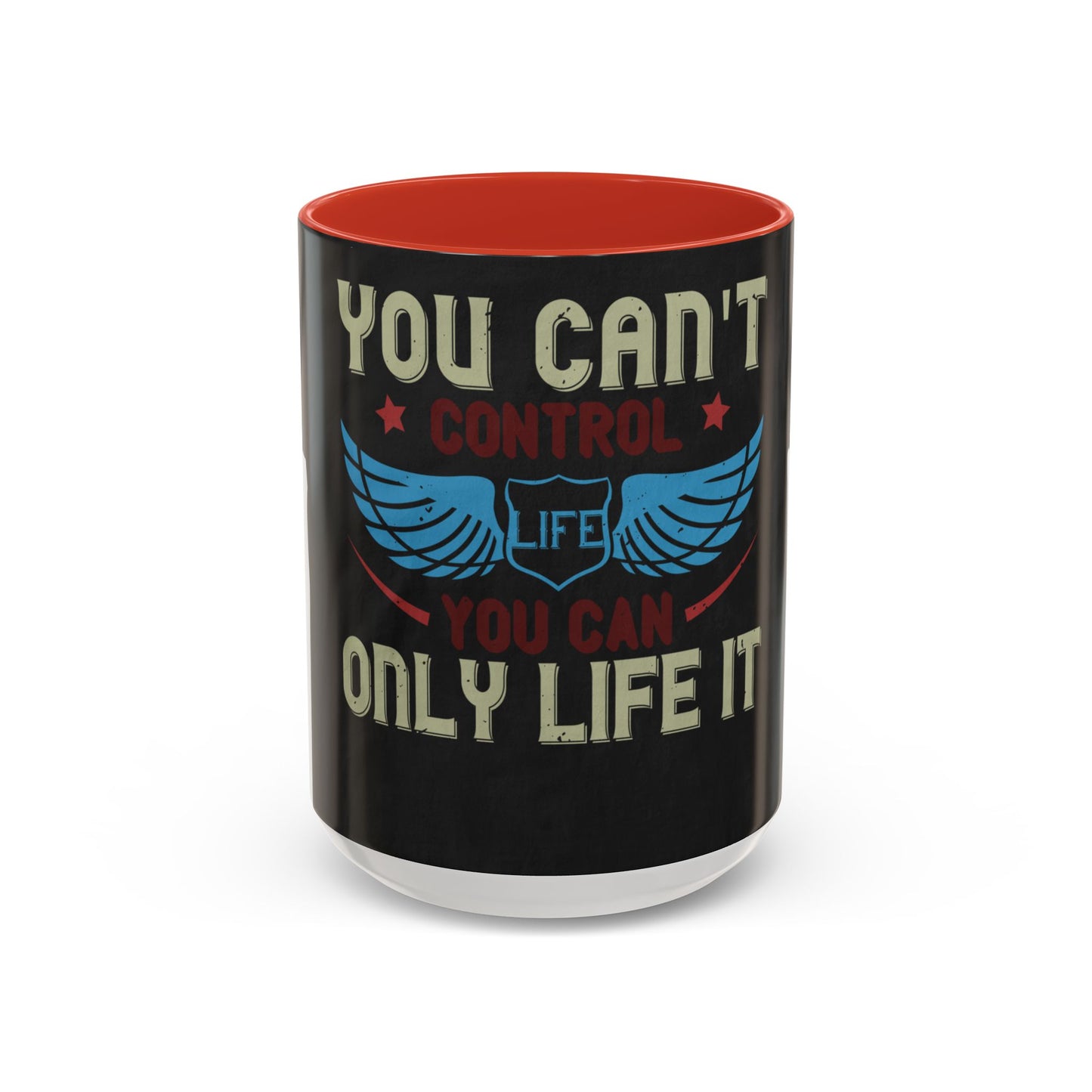 you can't control life you can only life it — Accent Mug 11/15oz