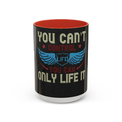 you can't control life you can only life it — Accent Mug 11/15oz