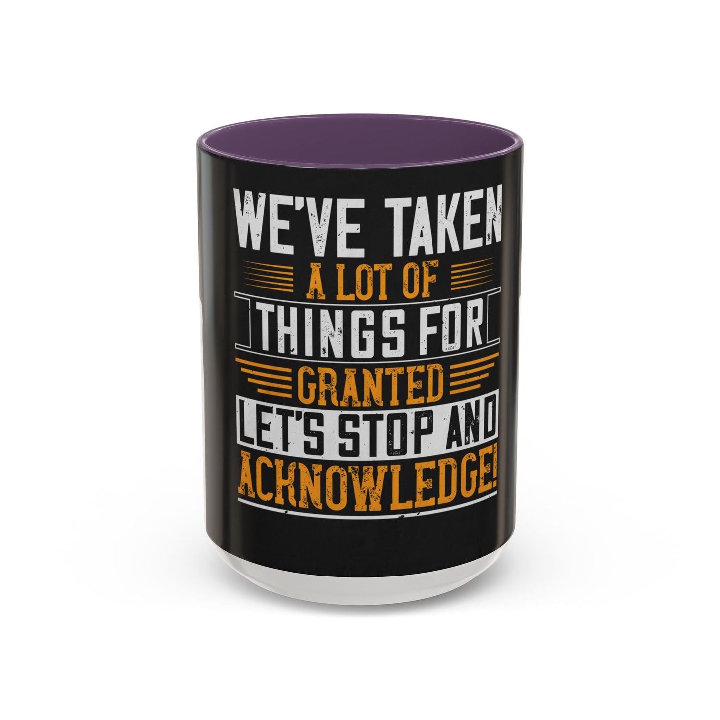 WeΓÇÖve taken a lot of things for granted. LetΓÇÖs stop and acknowledge — Accent Mug 11/15oz