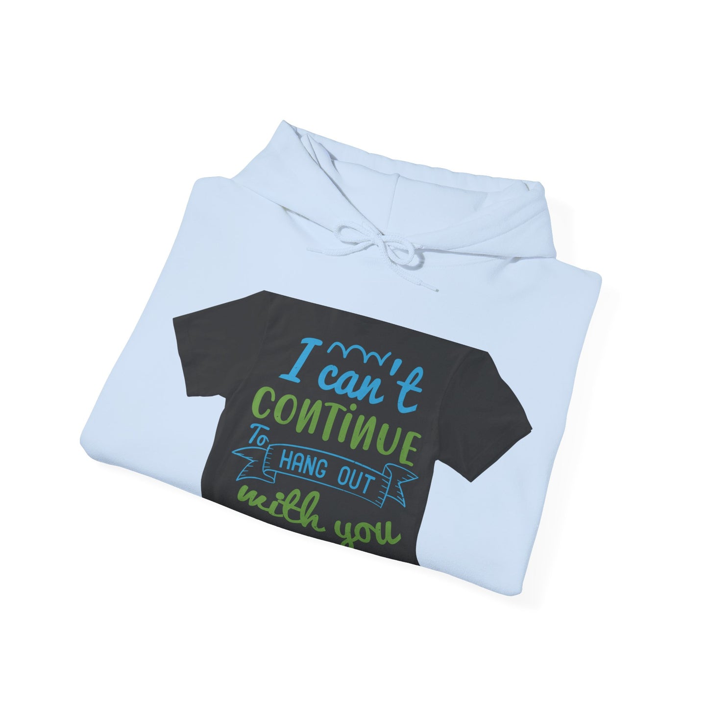 i canΓÇÖt continue to hang out with you — Unisex Heavy Blend Hoodie (G18500)