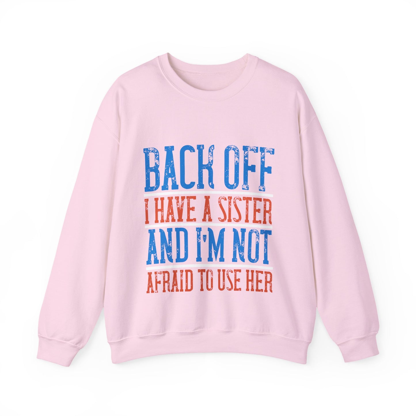 Back off. I have a sister and IΓÇÖm not afraid to use her-01 — Unisex Heavy Blend Crewneck (G18000)