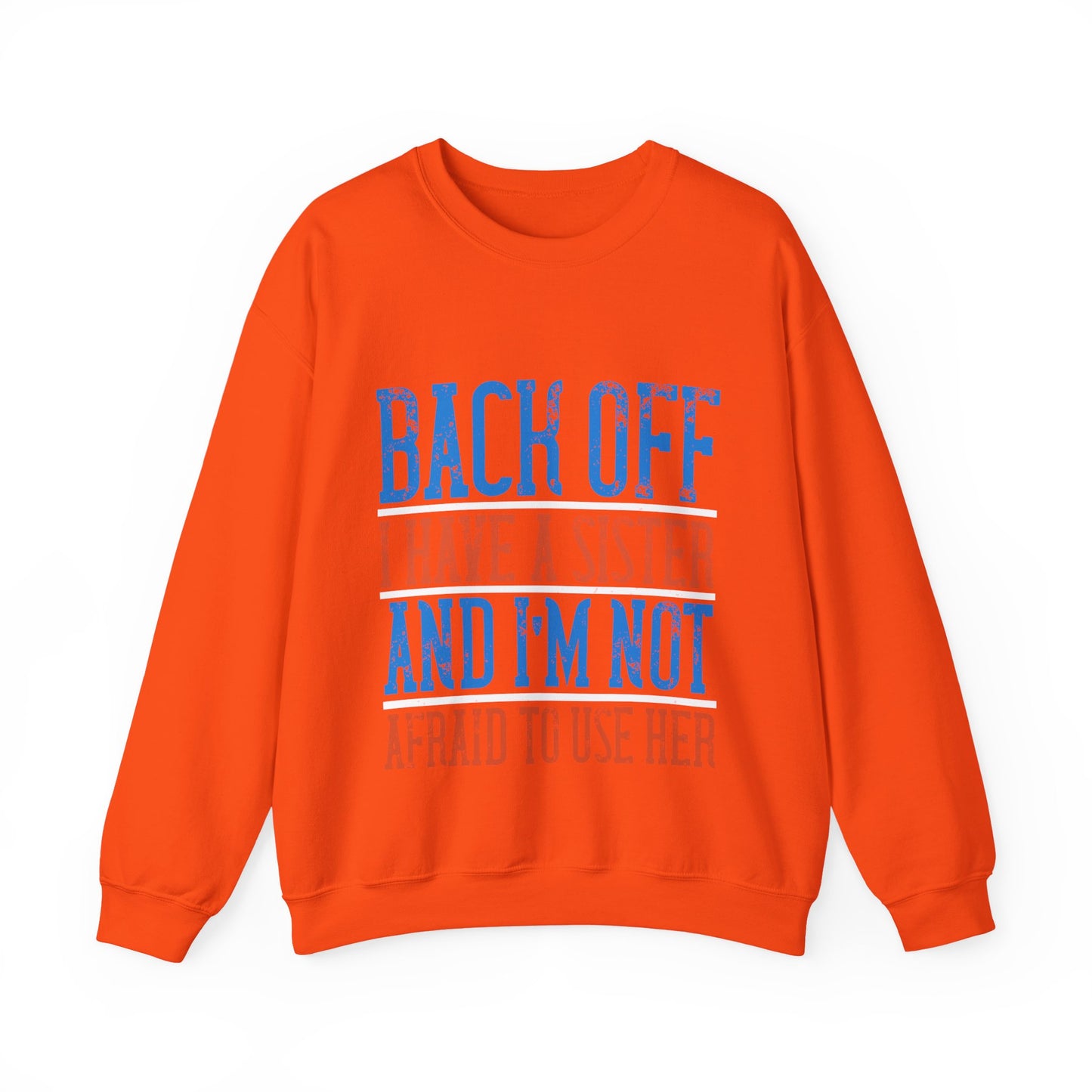 Back off. I have a sister and IΓÇÖm not afraid to use her-01 — Unisex Heavy Blend Crewneck (G18000)