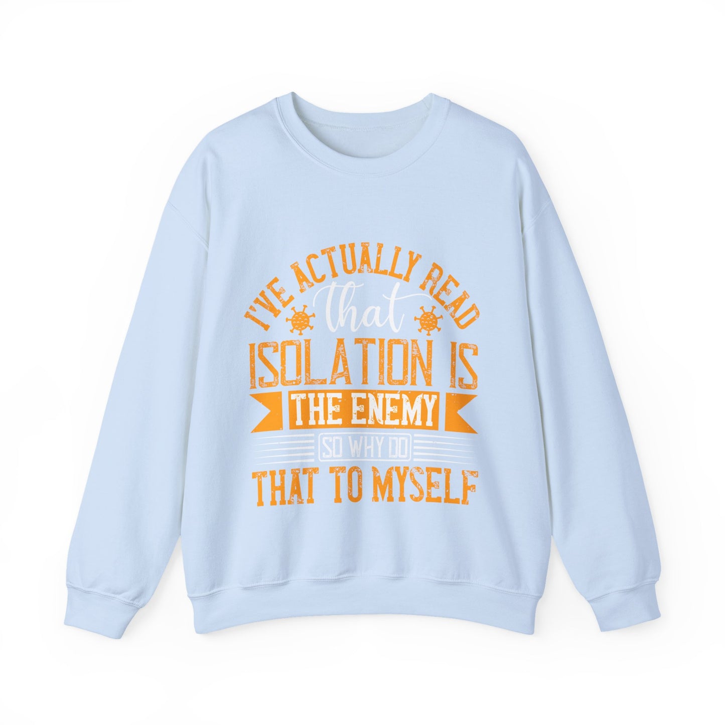 I've actually read that isolation is the enemy, so why do that to myself-01 — Unisex Heavy Blend Crewneck (G18000)