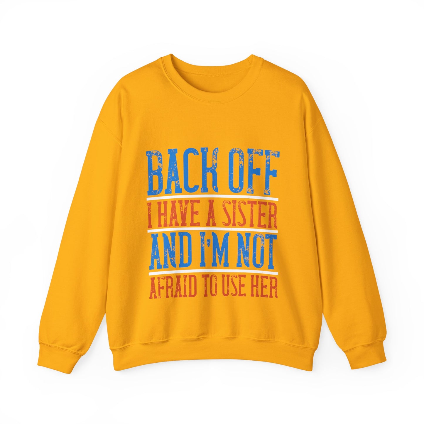 Back off. I have a sister and IΓÇÖm not afraid to use her-01 — Unisex Heavy Blend Crewneck (G18000)