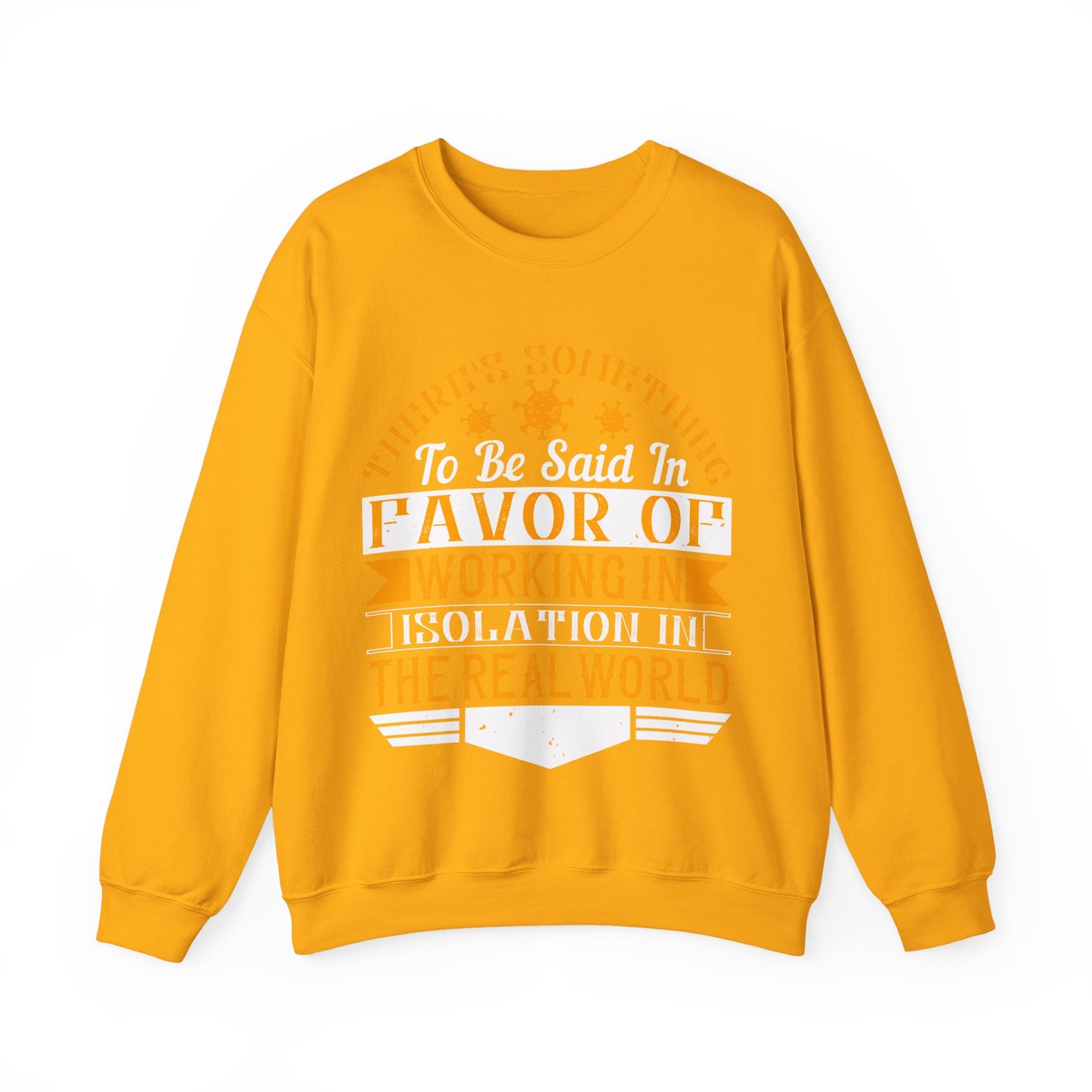 There 's something to be said in favor of working in isolation in the real world-01 — Unisex Heavy Blend Crewneck (G18000)