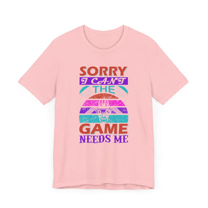 Sorry I Can't The Game Needs Me T-shirt, Game Lover Tshirt, Gaming Unisex Shirt, Gameboy Crewneck Shirt, Short Sleeve Tee, Gift for Him