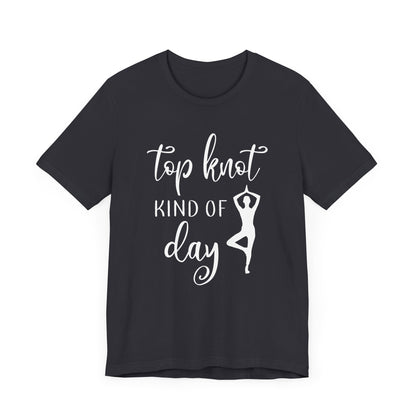 Top Knot Type Of Day T-shirt, Yoga Tshirt, Meditation Shirt, Unisex Shirt, Crewneck Shirt, Short Sleeve Tee, Gift for Him, Gift for Her