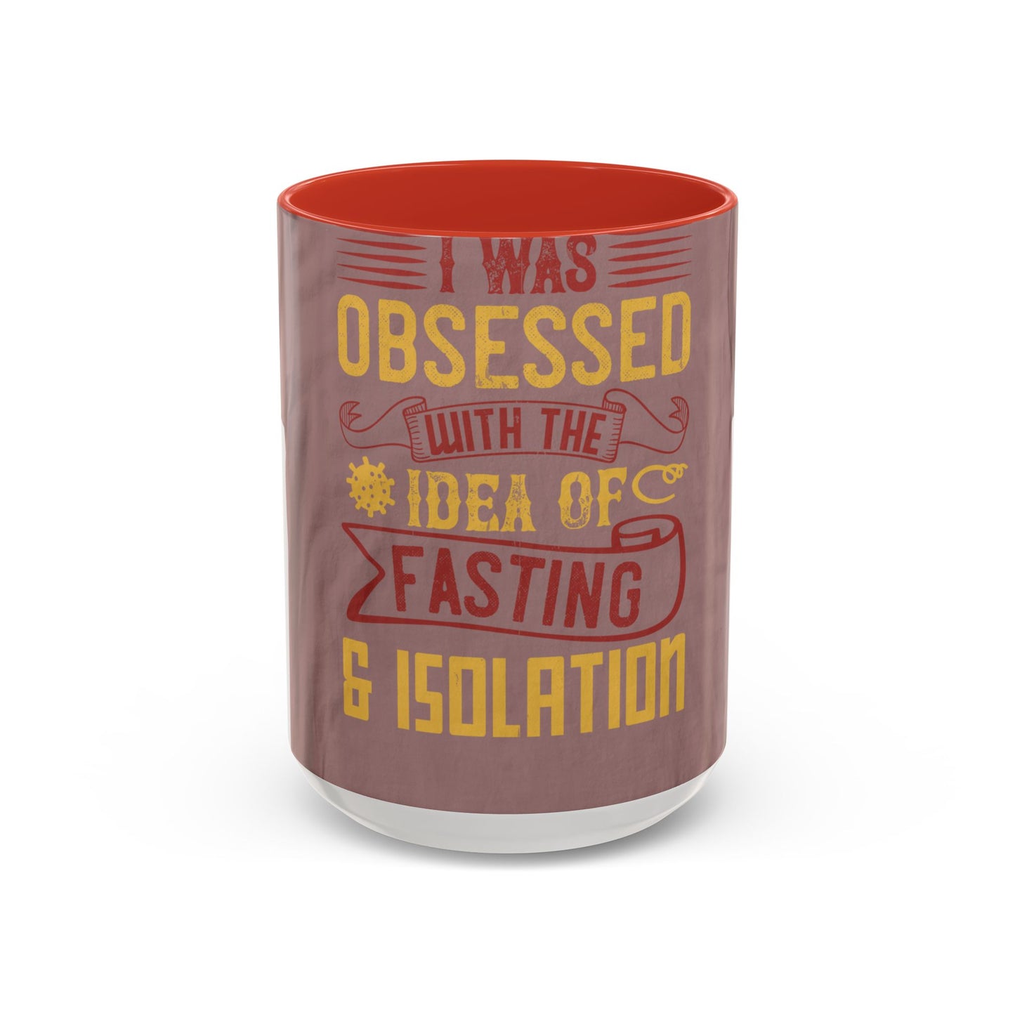 I was obsessed with the idea of fasting and isolation — Accent Mug 11/15oz