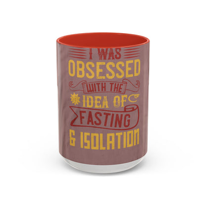 I was obsessed with the idea of fasting and isolation — Accent Mug 11/15oz