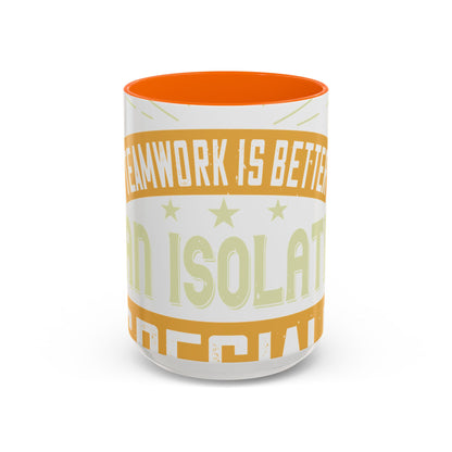 Teamwork is better than isolation, especially for a columnist-01 — Accent Mug 11/15oz