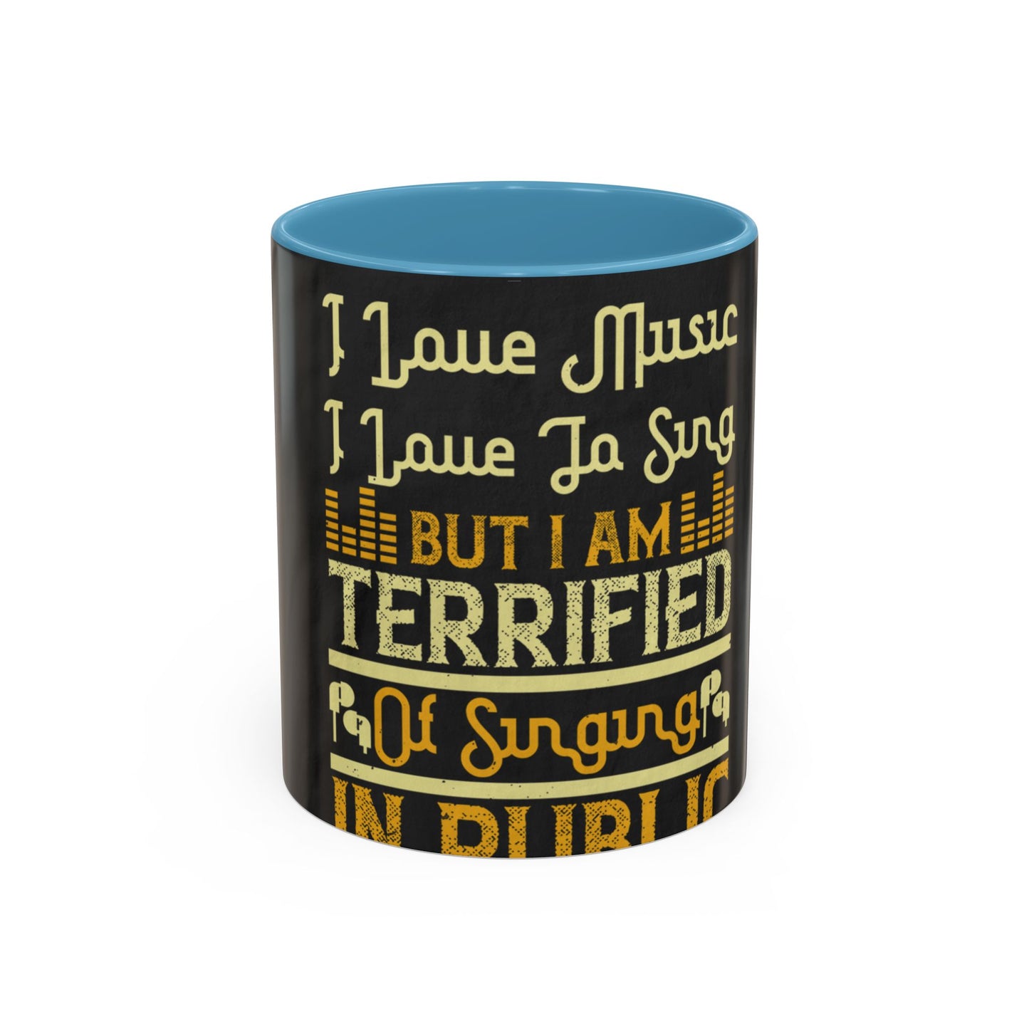 I love music, I love to sing, but I am terrified of singing in public — Accent Mug 11/15oz