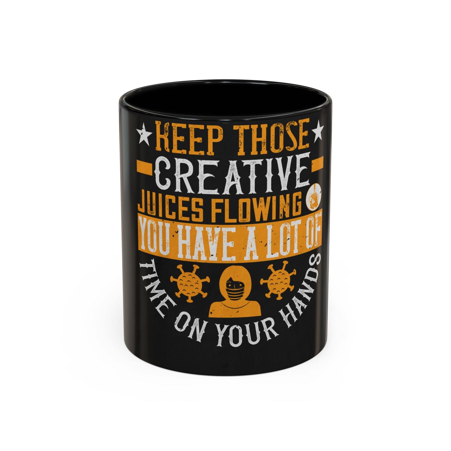 Keep those creative juices flowing. You have a lot of time on your hands! — Accent Mug 11/15oz