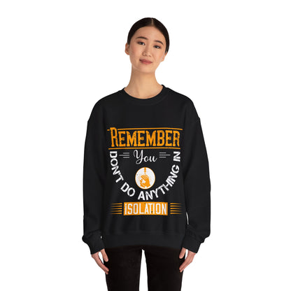 Remember you don't do anything in isolation-011 — Unisex Heavy Blend Crewneck (G18000)